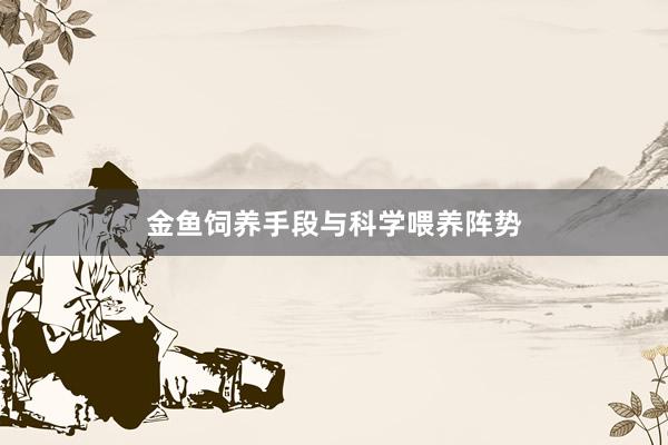 金鱼饲养手段与科学喂养阵势
